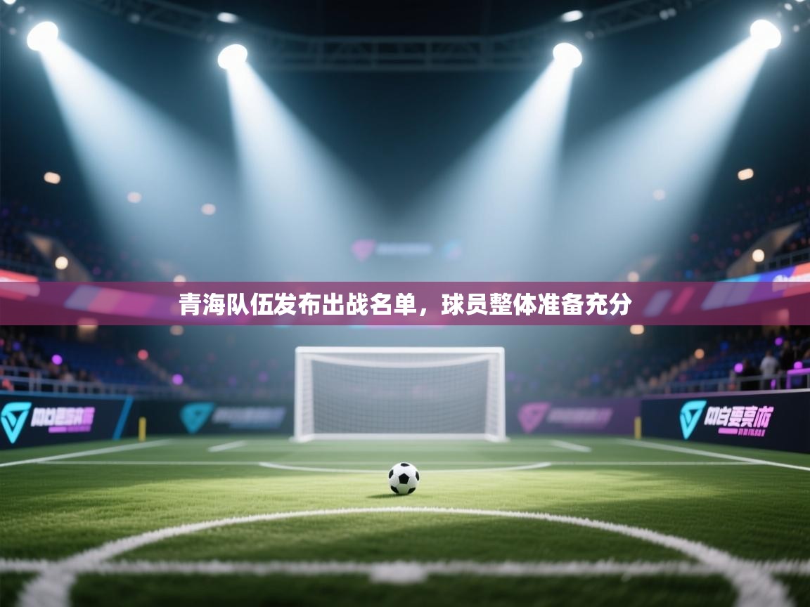 青海队伍发布出战名单，球员整体准备充分  第1张