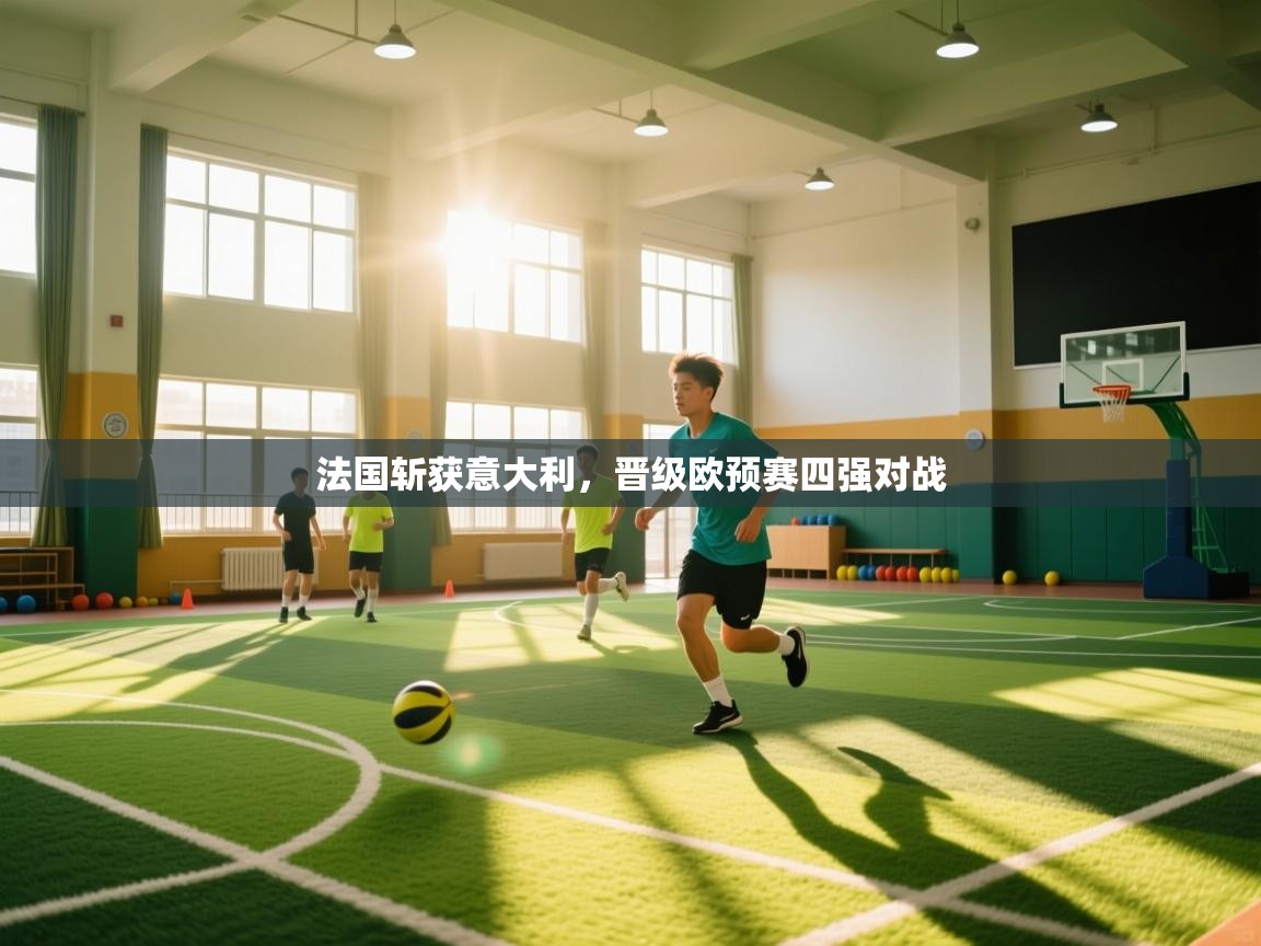 法国斩获意大利，晋级欧预赛四强对战  第1张
