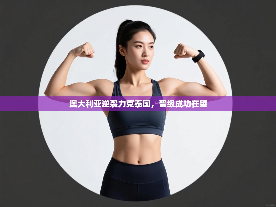 澳大利亚逆袭力克泰国,晋级成功在望 第2张