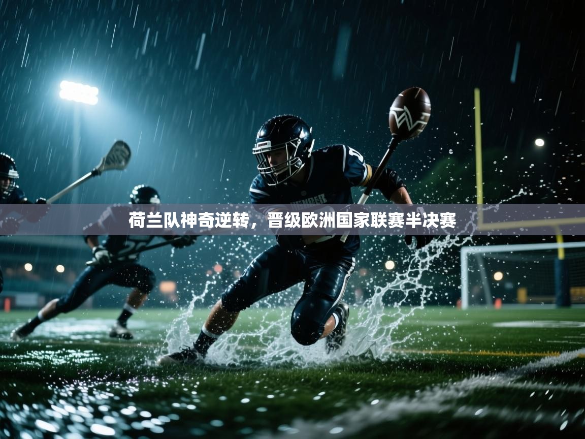 荷兰队神奇逆转，晋级欧洲国家联赛半决赛  第1张